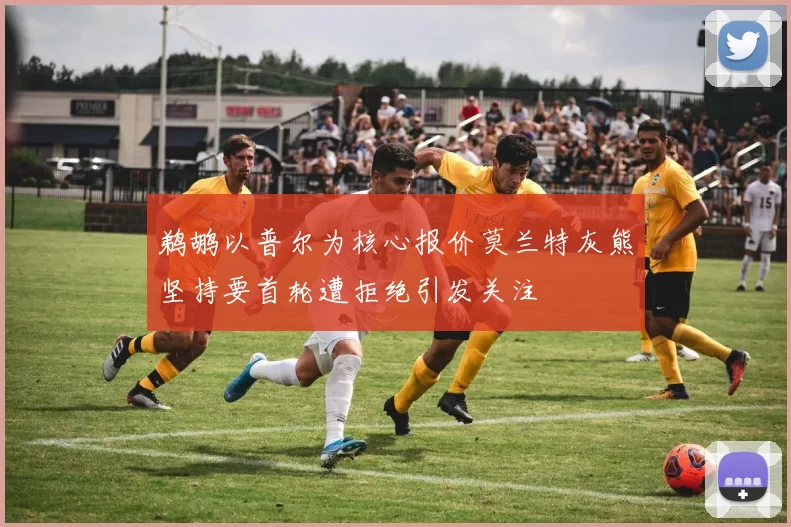 鹈鹕以普尔为核心报价莫兰特灰熊坚持要首轮遭拒绝引发关注