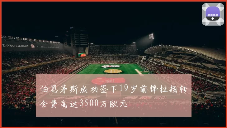 伯恩茅斯成功签下19岁前锋拉扬转会费高达3500万欧元